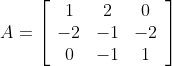 A=\left[\begin{array}{ccc} 1 & 2 & 0 \\ -2 & -1 & -2 \\ 0 & -1 & 1 \end{array}\right]