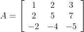A=\left[\begin{array}{ccc} 1 & 2 & 3 \\ 2 & 5 & 7 \\ -2 & -4 & -5 \end{array}\right]