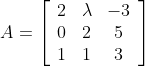 A=\left[\begin{array}{ccc} 2 & \lambda & -3 \\ 0 & 2 & 5 \\ 1 & 1 & 3 \end{array}\right]