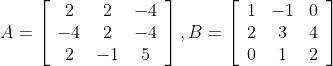 A=\left[\begin{array}{ccc} 2 & 2 & -4 \\ -4 & 2 & -4 \\ 2 & -1 & 5 \end{array}\right], B=\left[\begin{array}{ccc} 1 & -1 & 0 \\ 2 & 3 & 4 \\ 0 & 1 & 2 \end{array}\right]