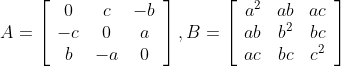 A=\left[\begin{array}{ccc}0 & c & -b \\ -c & 0 & a \\ b & -a & 0\end{array}\right], B=\left[\begin{array}{ccc}a^{2} & a b & a c \\ a b & b^{2} & b c \\ a c & b c & c^{2}\end{array}\right]