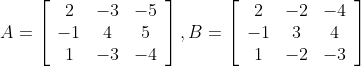 A=\left[\begin{array}{ccc}2 & -3 & -5 \\ -1 & 4 & 5 \\ 1 & -3 & -4\end{array}\right], B=\left[\begin{array}{ccc}2 & -2 & -4 \\ -1 & 3 & 4 \\ 1 & -2 & -3\end{array}\right]