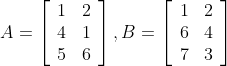 A=\left[\begin{array}{ll} 1 & 2 \\ 4 & 1 \\ 5 & 6 \end{array}\right], B=\left[\begin{array}{ll} 1 & 2 \\ 6 & 4 \\ 7 & 3 \end{array}\right]