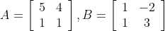 A=\left[\begin{array}{ll} 5 & 4 \\ 1 & 1 \end{array}\right], B=\left[\begin{array}{cc} 1 & -2 \\ 1 & 3 \end{array}\right]