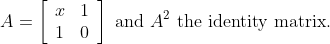 A=\left[\begin{array}{ll} x & 1 \\ 1 & 0 \end{array}\right] \text { and } A^{2} \text { the identity matrix. }