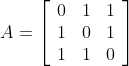 A=\left[\begin{array}{lll} 0 & 1 & 1 \\ 1 & 0 & 1 \\ 1 & 1 & 0 \end{array}\right]