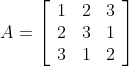 A=\left[\begin{array}{lll} 1 & 2 & 3 \\ 2 & 3 & 1 \\ 3 & 1 & 2 \end{array}\right]