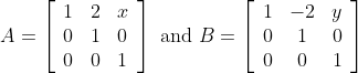 A=\left[\begin{array}{lll} 1 & 2 & x \\ 0 & 1 & 0 \\ 0 & 0 & 1 \end{array}\right] \text { and } B=\left[\begin{array}{ccc} 1 & -2 & y \\ 0 & 1 & 0 \\ 0 & 0 & 1 \end{array}\right]