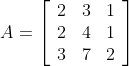 A=\left[\begin{array}{lll} 2 & 3 & 1 \\ 2 & 4 & 1 \\ 3 & 7 & 2 \end{array}\right]