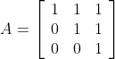 A=\left[\begin{array}{lll}1 & 1 & 1 \\ 0 & 1 & 1 \\ 0 & 0 & 1\end{array}\right]