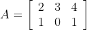 A=\left[\begin{array}{lll}2 & 3 & 4 \\ 1 & 0 & 1\end{array}\right]