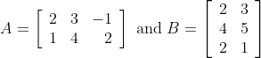 A=\left[\begin{array}{rrr} 2 & 3 & -1 \\ 1 & 4 & 2 \end{array}\right] \text { and } B=\left[\begin{array}{ll} 2 & 3 \\ 4 & 5 \\ 2 & 1 \end{array}\right]