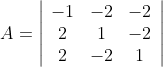 A=\left|\begin{array}{ccc} -1 & -2 & -2 \\ 2 & 1 & -2 \\ 2 & -2 & 1 \end{array}\right|