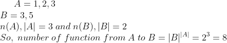A=1,2,3\*B=3,5\* n(A),|A|=3;and;n(B),|B|=2\* So,;number;of;function;from; A;to;B=|B|^|A|=2^3=8