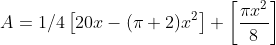 A=1 / 4\left[20 x-(\pi+2) x^{2}\right]+\left[\frac{\pi x^{2}}{8}\right] \\
