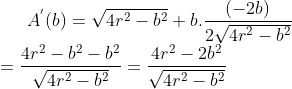 A^{'}(b) = \sqrt{4r^2-b^2}+b.\frac{(-2b)}{2\sqrt{4r^2-b^2}}\\ = \frac{4r^2-b^2-b^2}{\sqrt{4r^2-b^2}} = \frac{4r^2-2b^2}{\sqrt{4r^2-b^2}}