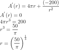 A^{'}(r) = 4\pi r + \frac{(-200)}{r^2} \\ A^{'}(r)= 0\\ 4\pi r^3 = 200\\ r^3 = \frac{50}{\pi}\\ r = \left ( \frac{50}{\pi} \right )^{\frac{1}{3}}