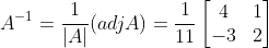 A^{-1} = \frac{1}{|A|} (adjA) = \frac{1}{11}\begin{bmatrix} 4 &1 \\ -3& 2 \end{bmatrix}