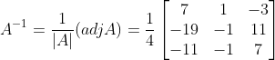A^{-1} = \frac{1}{|A|} (adjA) = \frac{1}{4}\begin{bmatrix} 7 &1 &-3 \\ -19& -1 & 11\\ -11&-1 & 7 \end{bmatrix}