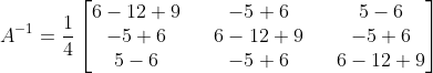 A^{-1} = \frac{1}{4} \begin{bmatrix} 6-12+9 &&-5+6 &&5-6 \\ -5+6 &&6-12+9 &&-5+6 \\ 5-6 &&-5+6 && 6-12+9 \end{bmatrix}