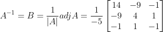 A^{-1} =B= \frac{1}{|A|} adjA = \frac{1}{-5}\begin{bmatrix} 14 &-9 &-1 \\ -9& 4& 1\\ -1& 1 &-1 \end{bmatrix}