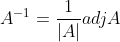 A^{-1}=\frac{1}{\left | A \right |}adjA