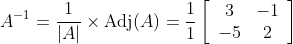 A^{-1}=\frac{1}{|A|} \times \operatorname{Adj}(A)=\frac{1}{1}\left[\begin{array}{cc} 3 & -1 \\ -5 & 2 \end{array}\right]
