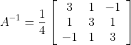A^{-1}=\frac{1}{4}\left[\begin{array}{ccc} 3 & 1 & -1 \\ 1 & 3 & 1 \\ -1 & 1 & 3 \end{array}\right]