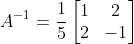A^{-1}=\frac{1}{5}\begin{bmatrix} 1 & 2\\ 2& -1 \end{bmatrix}