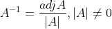 A^{-1}=\frac{a d j A}{|A|},|A| \neq 0