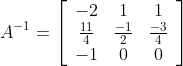 A^{-1}=\left[\begin{array}{ccc} -2 & 1 & 1 \\ \frac{11}{4} & \frac{-1}{2} & \frac{-3}{4} \\ -1 & 0 & 0 \end{array}\right]