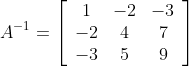 A^{-1}=\left[\begin{array}{ccc} 1 & -2 & -3 \\ -2 & 4 & 7 \\ -3 & 5 & 9 \end{array}\right]
