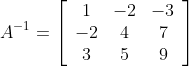 A^{-1}=\left[\begin{array}{ccc} 1 & -2 & -3 \\ -2 & 4 & 7 \\ 3 & 5 & 9 \end{array}\right]