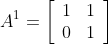 A^{1}=\left[\begin{array}{cc}1 & 1 \\ 0 & 1\end{array}\right]