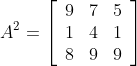 A^{2}=\left[\begin{array}{lll} 9 & 7 & 5 \\ 1 & 4 & 1 \\ 8 & 9 & 9 \end{array}\right]