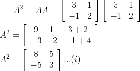 A^{2}=A A=\left[\begin{array}{cc}3 & 1 \\ -1 & 2\end{array}\right]\left[\begin{array}{cc}3 & 1 \\ -1 & 2\end{array}\right]\\\\ A^{2}=\left[\begin{array}{cc}9-1 & 3+2 \\ -3-2 & -1+4\end{array}\right]\\\\ A^{2}=\left[\begin{array}{cc}8 & 5 \\ -5 & 3\end{array}\right] ...(i)