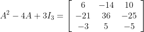 A^{2}-4 A+3 I_{3}=\left[\begin{array}{ccc}6 & -14 & 10 \\ -21 & 36 & -25 \\ -3 & 5 & -5\end{array}\right]