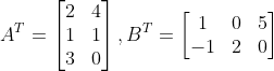 A^{T}=\begin{bmatrix} 2 &4 \\ 1 &1 \\ 3 & 0 \end{bmatrix}, B^{T}=\begin{bmatrix} 1 & 0 &5 \\ -1 & 2& 0 \end{bmatrix}