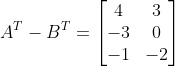 A^{T}-B^{T}=\begin{bmatrix} 4 &3 \\ -3& 0\\ -1 & -2 \end{bmatrix}