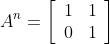 A^{n}=\left[\begin{array}{cc}1 & 1 \\ 0 & 1\end{array}\right]
