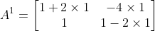 A^1 = \begin{bmatrix} 1+2\times 1 & -4\times 1\\ 1 & 1-2\times 1 \end{bmatrix}