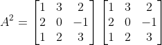 A^2=\begin{bmatrix} 1 &3 &2 \\ 2 &0 &-1 \\ 1& 2 &3 \end{bmatrix}\begin{bmatrix} 1 &3 &2 \\ 2 &0 &-1 \\ 1& 2 &3 \end{bmatrix}