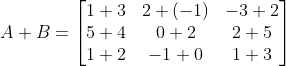 A+B = \begin{bmatrix} 1+3 &2+(-1) &-3+2 \\ 5+4 &0+2 &2+5 \\ 1+2 & -1+0 &1+3 \end{bmatrix}