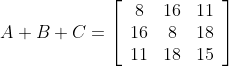 A+B+C=\left[\begin{array}{ccc} 8 & 16 & 11 \\ 16 & 8 & 18 \\ 11 & 18 & 15 \end{array}\right]