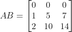 AB = \begin{bmatrix} 0&0&0\\1&5&7 \\2 &10&14\end{bmatrix}