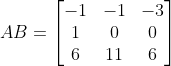 AB =\begin{bmatrix} -1 & -1 &-3 \\ 1& 0 &0 \\ 6 &1 1 &6 \end{bmatrix}