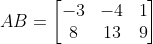 AB=\begin{bmatrix} -3 & -4 &1 \\ 8& 13 &9 \end{bmatrix}