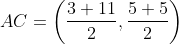 AC= \left ( \frac{3+11}{2},\frac{5+5}{2} \right )