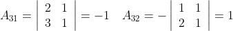 A_{31}=\left|\begin{array}{ll} 2 & 1 \\ 3 & 1 \end{array}\right|=-1 \quad A_{32}=-\left|\begin{array}{ll} 1 & 1 \\ 2 & 1 \end{array}\right|=1