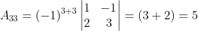 A_{33} = (-1)^{3+3}\begin{vmatrix} 1 &-1 \\ 2& 3 \end{vmatrix} =(3+2)= 5